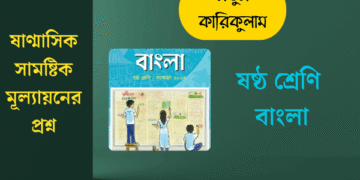 ষষ্ঠ শ্রেণি ষাণ্মাসিক সামষ্টিক মূল্যায়নের প্রশ্ন | বাংলা